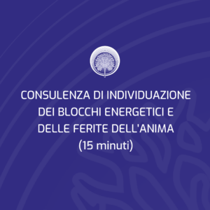 CONSULENZA DI INDIVIDUAZIONE DEI BLOCCHI ENERGETICI E DELLE FERITE DELL'ANIMA (15 minuti)